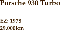 Porsche 930 Turbo  EZ: 1978 29.000km